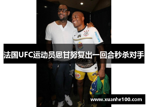 法国UFC运动员恩甘努复出一回合秒杀对手